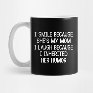 I Smile Because She's My Mom I Laugh Because I Inherited Her Humor Mug